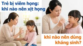Trẻ bị viêm họng: khi nào nên xịt họng, khi nào nên dùng kháng sinh?