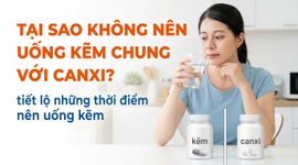 Tại sao không nên uống kẽm chung với canxi? tiết lộ những thời điểm nên uống kẽm