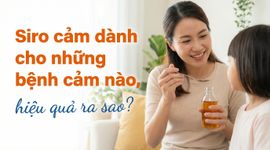 Siro cảm dành cho những bệnh cảm nào, hiệu quả ra sao?