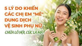 5 lý do khiến các chị em "mê" dung dịch vệ sinh phụ nữ chứa lô hội, cúc la mã