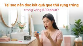 Tại sao nên đọc kết quả que thử rụng trứng trong vòng 5-10 phút?
