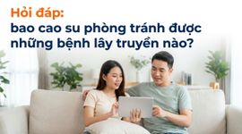 Hỏi đáp: bao cao su phòng tránh được những bệnh lây truyền nào?