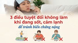 3 điều tuyệt đối không làm khi đang sốt, cảm lạnh để tránh biến chứng
