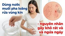 Dùng nước muối pha loãng rửa vùng kín - nguyên nhân gây khô rát và ngứa ngáy