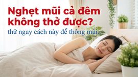 Nghẹt mũi cả đêm không thở được? thử ngay cách này để thông mũi
