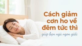 Cách giảm cơn ho về đêm tức thì giúp bạn ngủ ngon giấc