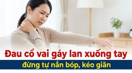 Đau cổ vai gáy lan xuống tay: đừng tự nắn bóp, kéo giãn