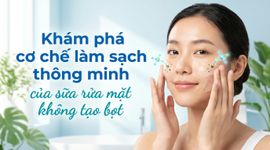 Khám phá cơ chế làm sạch thông minh của sữa rửa mặt không tạo bọt