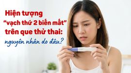 Hiện tượng "vạch thứ 2 biến mất" trên que thử thai: nguyên nhân do đâu?