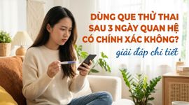 Dùng que thử thai sau 3 ngày quan hệ có chính xác không? giải đáp chi tiết