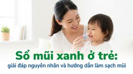 Sổ mũi xanh ở trẻ: giải đáp nguyên nhân và hướng dẫn làm sạch mũi