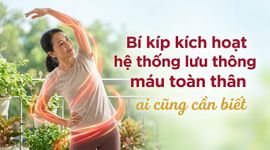 Bí kíp kích hoạt hệ thống lưu thông máu toàn thân - ai cũng cần biết
