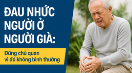 Đau nhức người ở người già: Đừng chủ quan vì đó không bình thường