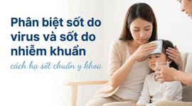 Phân biệt sốt do virus và sốt do nhiễm khuẩn: cách hạ sốt chuẩn y khoa