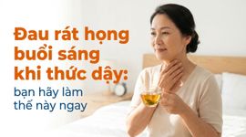 Đau rát họng buổi sáng khi thức dậy: bạn hãy làm thế này ngay
