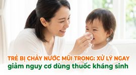 Trẻ bị chảy nước mũi trong: xử lý ngay, giảm nguy cơ dùng thuốc kháng sinh