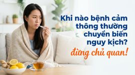 Khi nào bệnh cảm thông thường chuyển biến nguy kịch? đừng chủ quan!