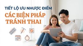 Tiết lộ ưu nhược điểm các biện pháp tránh thai