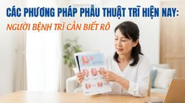 Các phương pháp phẫu thuật trĩ hiện nay: người bệnh trĩ cần biết rõ