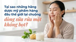 Tại sao những hãng dược mỹ phẩm hàng đầu thế giới lại chuộng dòng sữa rửa mặt không bọt?