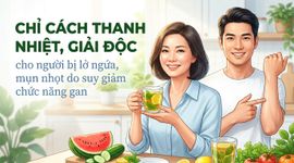 Chỉ cách thanh nhiệt, giải độc cho người bị lở ngứa, mụn nhọt do suy giảm chức năng gan