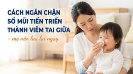 Cách ngăn chặn sổ mũi tiến triển thành viêm tai giữa - mẹ nên lưu lại ngay