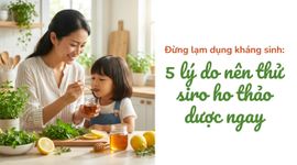 Đừng lạm dụng kháng sinh: 5 lý do nên thử siro ho thảo dược ngay