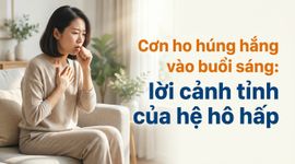 Cơn ho húng hắng vào buổi sáng:  lời cảnh tỉnh của hệ hô hấp