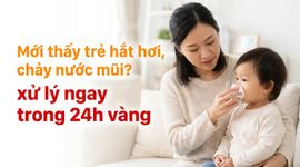 Mới thấy trẻ hắt hơi, chảy nước mũi? xử lý ngay trong 24h vàng
