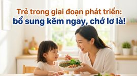 Trẻ trong giai đoạn phát triển: bổ sung kẽm ngay, chớ lơ là!