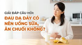 Giải đáp câu hỏi: đau dạ dày có nên uống sữa, ăn chuối không?