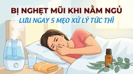Bị nghẹt mũi khi nằm ngủ - lưu ngay 5 mẹo xử lý tức thì