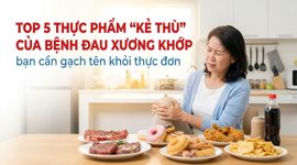 Top 5 thực phẩm "kẻ thù" của bệnh đau xương khớp bạn cần gạch tên khỏi thực đơn
