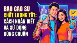 Bao cao su chất lượng tốt: cách nhận biết và sử dụng đúng chuẩn