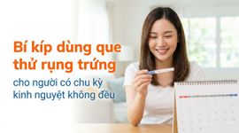 Bí kíp dùng que thử rụng trứng cho người có chu kỳ kinh nguyệt không đều