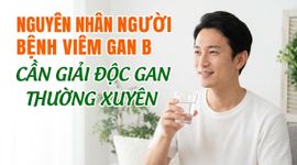 Nguyên nhân người bệnh viêm gan B cần giải độc gan thường xuyên