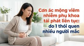 Cơn ác mộng viêm nhiễm phụ khoa tái phát liên tục: do 1 thói quen nhiều người mắc