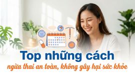 Top những cách ngừa thai an toàn, không gây hại sức khỏe