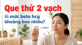 Que thử 2 vạch là mức beta hcg khoảng bao nhiêu?