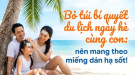 Bỏ túi bí quyết du lịch ngày hè cùng con: nên mang theo miếng dán hạ sốt!