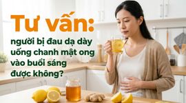 Tư vấn: người bị đau dạ dày uống chanh mật ong vào buổi sáng được không?