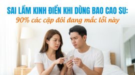 Sai lầm kinh điển khi dùng bao cao su: 90% các cặp đôi đang mắc lỗi này