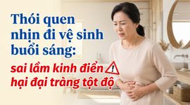 Thói quen nhịn đi vệ sinh buổi sáng: sai lầm kinh điển hại đại tràng tột độ
