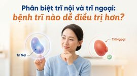 Phân biệt trĩ nội và trĩ ngoại: bệnh trĩ nào dễ điều trị hơn?