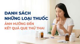 Danh sách những loại thuốc ảnh hưởng đến kết quả que thử thai
