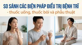 So sánh các biện pháp điều trị bệnh trĩ - thuốc uống, thuốc bôi và phẫu thuật