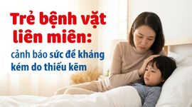 Trẻ bệnh vặt liên miên: cảnh báo sức đề kháng kém do thiếu kẽm