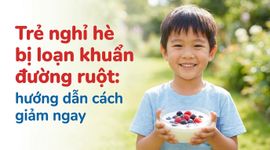 Trẻ nghỉ hè bị loạn khuẩn đường ruột: hướng dẫn cách giảm ngay
