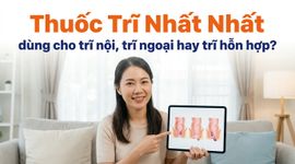 Thuốc Trĩ Nhất Nhất dùng cho trĩ nội, trĩ ngoại hay trĩ hỗn hợp?