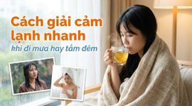 Cách giải cảm lạnh nhanh khi đi mưa hay tắm đêm